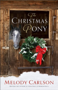 Melody Carlson [Carlson, Melody] — The Christmas Pony