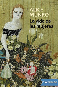 Alice Munro — La vida de las mujeres