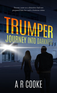 A R Cooke — TRUMPER: Journey Into Darkness (a gripping detective suspense thriller with a shocking twist)