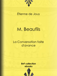 Étienne de Jouy — M. Beaufils - ou La Conversation faite d'avance
