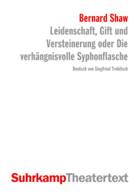 George Bernard Shaw — Leidenschaft, Gift und Versteinerung oder Die verhängnisvolle Syphonflasche