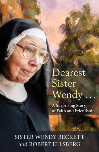 Beckett, Sister Wendy;Ellsberg, Robert; — Dearest Sister Wendy... A Surprising Story of Faith and Friendship