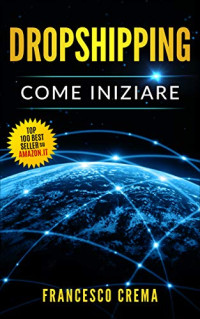 Francesco Crema — Dropshipping: Vendo Ma Non Spedisco, Guida Al Drop Shipping, Private Label, Amazon FBA per Fare Impresa Senza Gestire il Magazzino e Senza Investimento