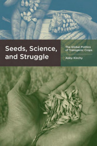 Abby Kinchy — Seeds, Science, and Struggle: The Global Politics of Transgenic Crops