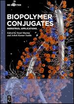 Swati Sharma, Ashok Kumar Nadda (eds.) — Biopolymer Conjugates. Industrial Applications