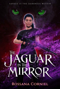 Rossana Corniel — The Jaguar in the Mirror (Snarky Urban Fantasy): New Adult Series: Book I