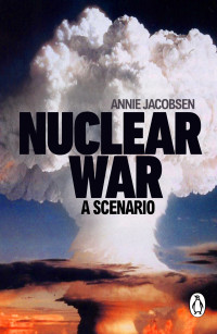 Annie Jacobsen — Nuclear War: A Scenario