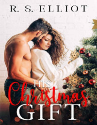 R. S. Elliot — His Christmas Gift: An Enemies to Lovers Holiday Romance (The Billionaire's Secret Book 10)