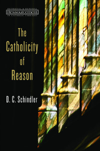 D. C. Schindler; — The Catholicity of Reason