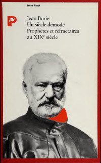 Jean Borie — Un siècle démodé : prophètes et réfractaires au XIXe siècle