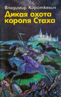 Владимир Семёнович Короткевич — Дикая охота короля Стаха. Оружие. Цыганский король. Седая легенда