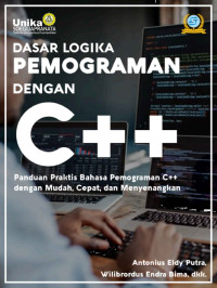 Antonius Eldy Putra, Wilibrodus Endra Bima, Alfonso Praditya Galuh Mahesa, Ignatius Yogyawan Dwi, Mikha Eka Saputra, Tegar Heru Saputra, Irwan Wirawan Gulo, Bernardinus Harnadi — Dasar Pemrograman Logika dengan C++: Panduan Praktis Bahasa Pemograman C++ dengan Mudah, Cepat, dan Menyenangkan