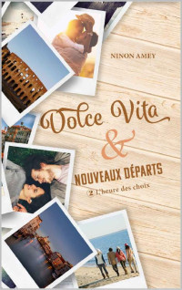 Ninon Amey — Dolce Vita & nouveaux départs: L'heure des choix (deuxième partie) (French Edition)