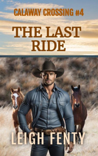 Leigh Fenty — The Last Ride: Calaway Crossing Book 4