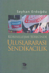 Seyhan Erdoğdu — Küreselleşme Sürecinde Uluslararası Sendikacılık