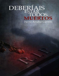David Arrabal Carrión — Deberíais estar todos muertos (Spanish Edition)