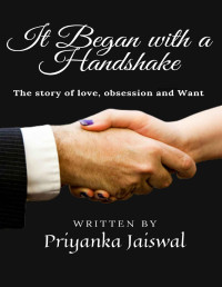 Priyanka Jaiswal — It Began With A Handshake: The story of Love, Obsession and Want