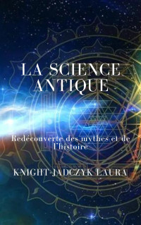 Knight-Jadczyk Laura — La science antique. Redécouverte des mythes et de l'histoire