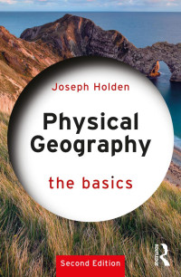 Joseph Holden — Physical Geography; The Basics; Second Edition