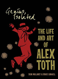 Toth, Alex, Mullaney, Dean, Canwell, Bruce, — Genius, Isolated: The Life and Art of Alex Toth