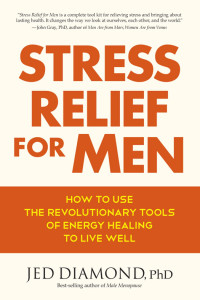 Jed Diamond, Ph.D. — Stress Relief for Men: How to Use the Revolutionary Tools of Energy Healing to Live Well