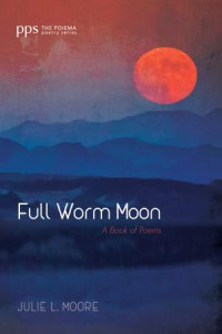 Julie L. Moore; — Full Worm Moon