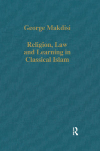 George Makdisi — Religion, Law and Learning in Classical Islam