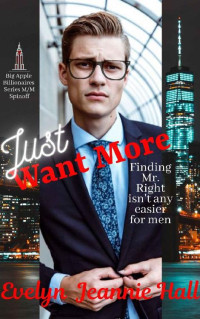 Evelyn Jeannie Hall — Just Want More: A Steamy MM Office Romance (Big Apple Billionaires Series)