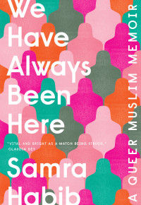 Samra Habib — We Have Always Been Here: A Queer Muslim Memoir