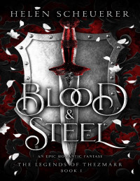 Helen Scheuerer — Blood & Steel: An epic romantic fantasy (The Legends of Thezmarr Book 1)