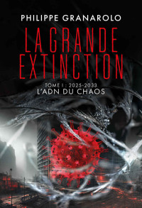 Philippe GRANAROLO — 2025-2033 L'ADN du chaos (La grande Extinction T1) 