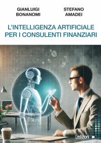 Gianluigi Bonanomi, Stefano Amadei — L'Intelligenza Artificiale per i consulenti finanziari