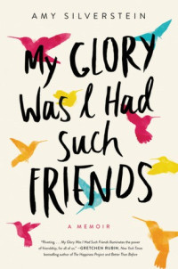 Amy Silverstein — My Glory Was I Had Such Friends