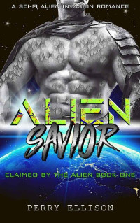 Perry Ellison — Alien Savior: A Sci-Fi Alien Invasion Romance (Claimed by the Alien Book 1)