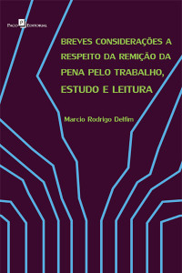 Marcio Rodrigo Delfim; — Breves consideraes a respeito da remio da pena pelo trabalho, estudo e leitura