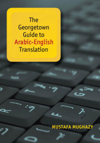 Mughazy, Mustafa; — The Georgetown Guide to Arabic-English Translation
