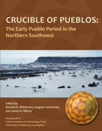 Richard H. Wilshusen, Gregson Schachner, James R. Allison (eds.) — Crucible of Pueblos: The Early Pueblo Period in the Northern Southwest