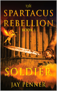 Penner, Jay — Soldier - The Spartacus Rebellion Book I