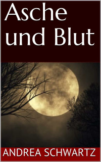 Andrea Schwartz [Schwartz, Andrea] — Asche und Blut (German Edition)