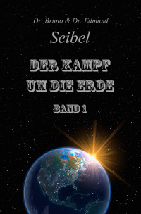 Dr. Bruno Seibel, Dr. Edmund Seibel — Der Kampf um die Erde: Band 1