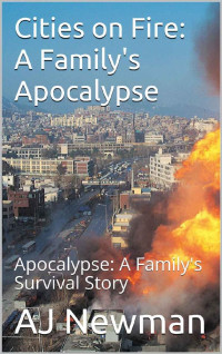 AJ Newman — Cities on Fire: A Family's Apocalypse: Apocalypse: A Family's Survival Story