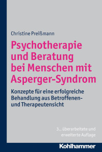 Christine Preißmann — Psychotherapie und Beratung bei Menschen mit Asperger-Syndrom: Konzepte für eine erfolgreiche Behandlung aus Betroffenen- und Therapeutensicht