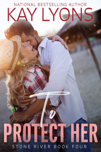 Kay Lyons — To Protect Her: A Damsel in Distress Secret Baby Forbidden Love Romance (Stone River Book 4)