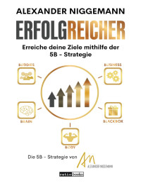 Alexander Niggemann — ErfolgReicher: Erreiche deine Ziele mithilfe der 5B - Strategie: Erreiche deine Ziele mithilfe der 5B-Strategie