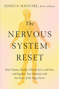 Jessica Maguire — The Nervous System Reset: Heal Trauma, Resolve Chronic Pain, and Regulate Your Emotions with the Power of the Vagus Nerve