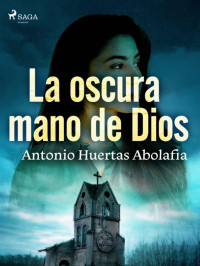 Antonio Huertas Abolafia — La oscura mano de Dios