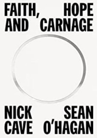 Nick Cave, Seán O'Hagan — Faith, Hope and Carnage