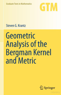 Steven G. Krantz — Geometric Analysis of the Bergman Kernel and Metric