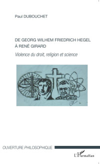 Paul Dubouchet; — De Georg Wilhem Friedrich Hegel à René Girard