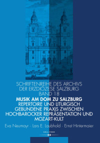 Eva Neumayr, Lars E. Laubhold, Ernst Hintermaier — Musik am Dom zu Salzburg. Repertoire und liturgisch gebundene Praxis zwischen hochbarocker Repräsentation und Mozart-Kult